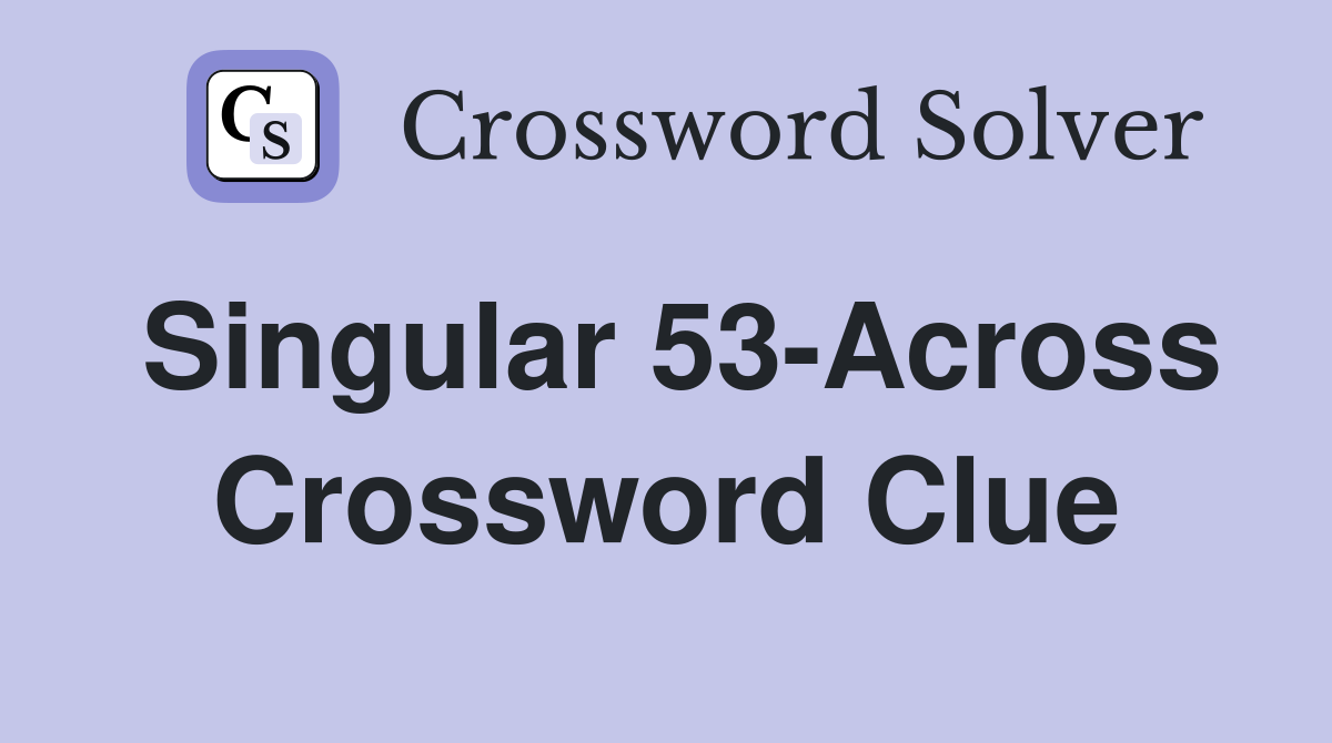 Singular 53-Across Crossword Clue