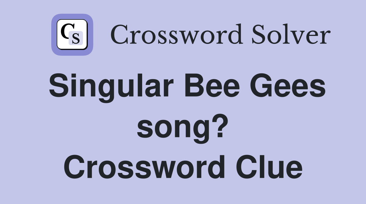 Singular Bee Gees song? Crossword Clue