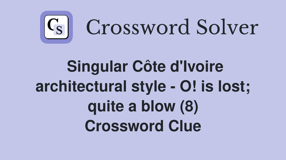 Singular Côte d'Ivoire architectural style - O! is lost; quite a blow (8) Crossword Clue