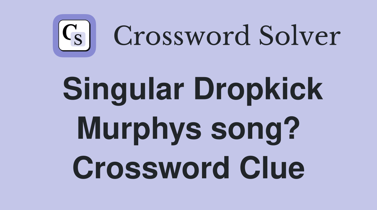 Singular Dropkick Murphys song? Crossword Clue