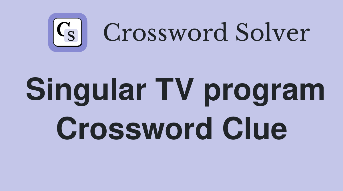 Singular TV program Crossword Clue