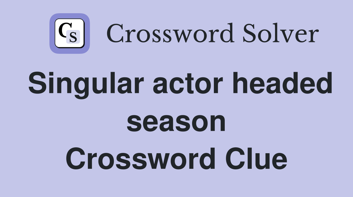 Singular actor headed season Crossword Clue