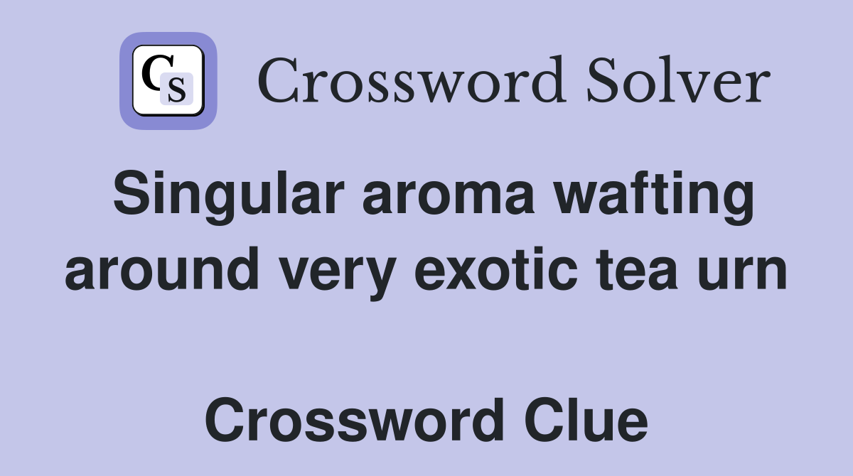 Singular aroma wafting around very exotic tea urn  Crossword Clue