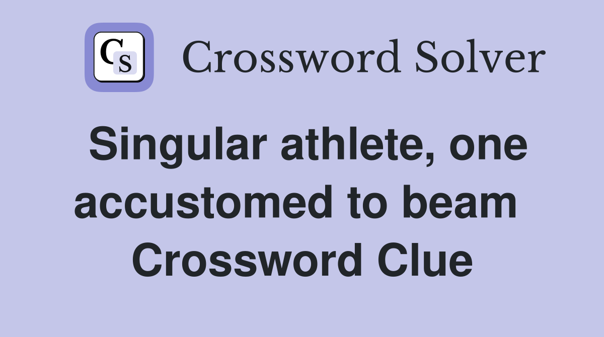 Singular athlete, one accustomed to beam  Crossword Clue