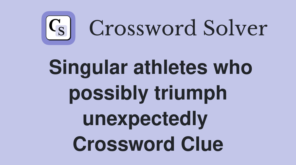 Singular athletes who possibly triumph unexpectedly  Crossword Clue