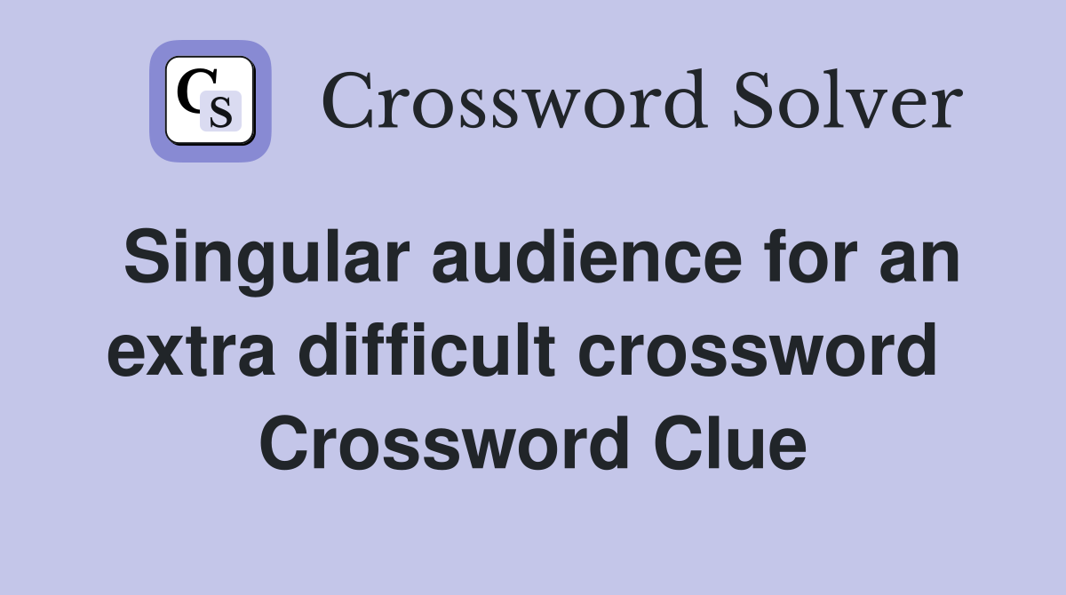 Singular audience for an extra difficult crossword  Crossword Clue
