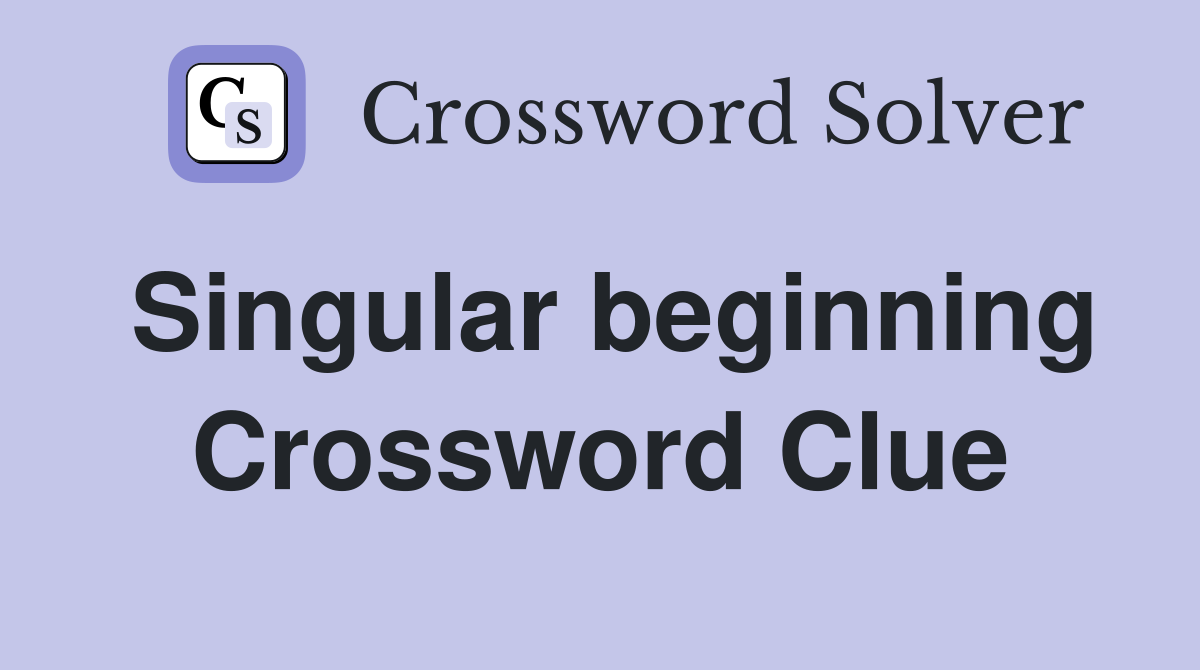 Singular beginning Crossword Clue