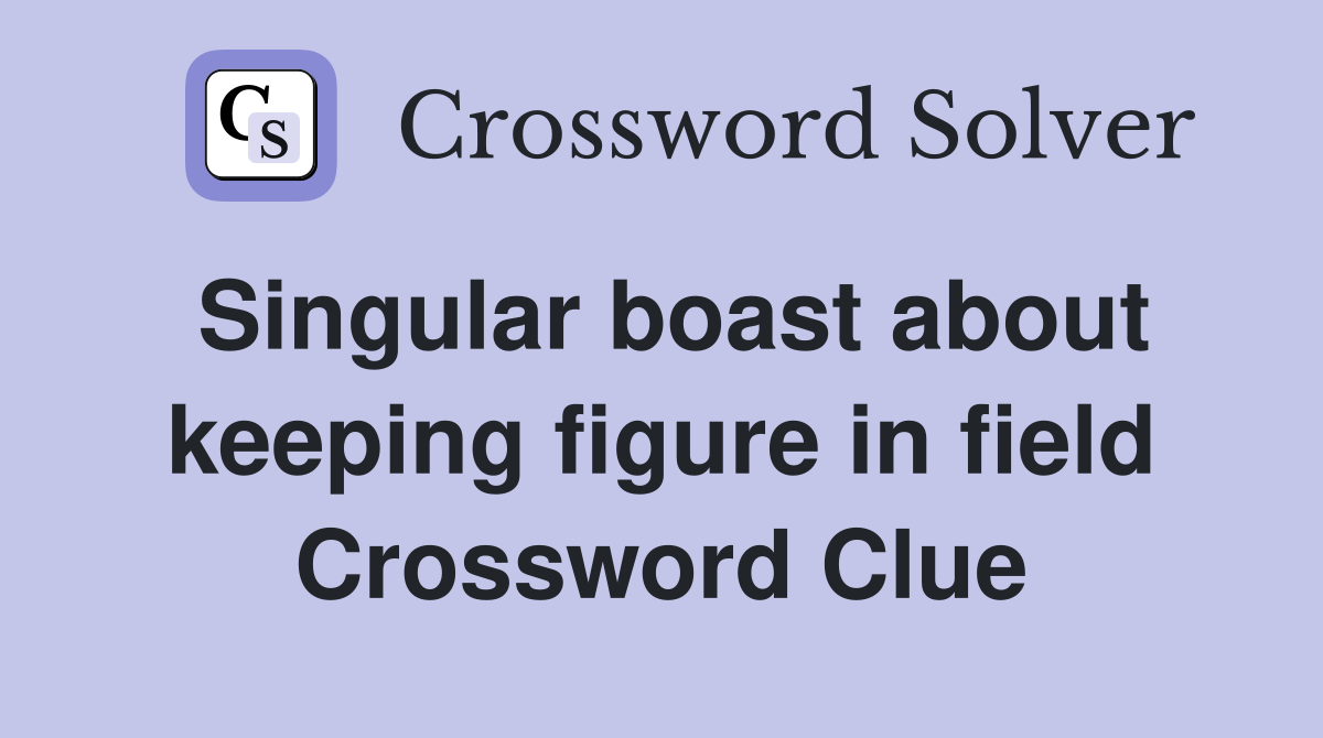 Singular boast about keeping figure in field Crossword Clue