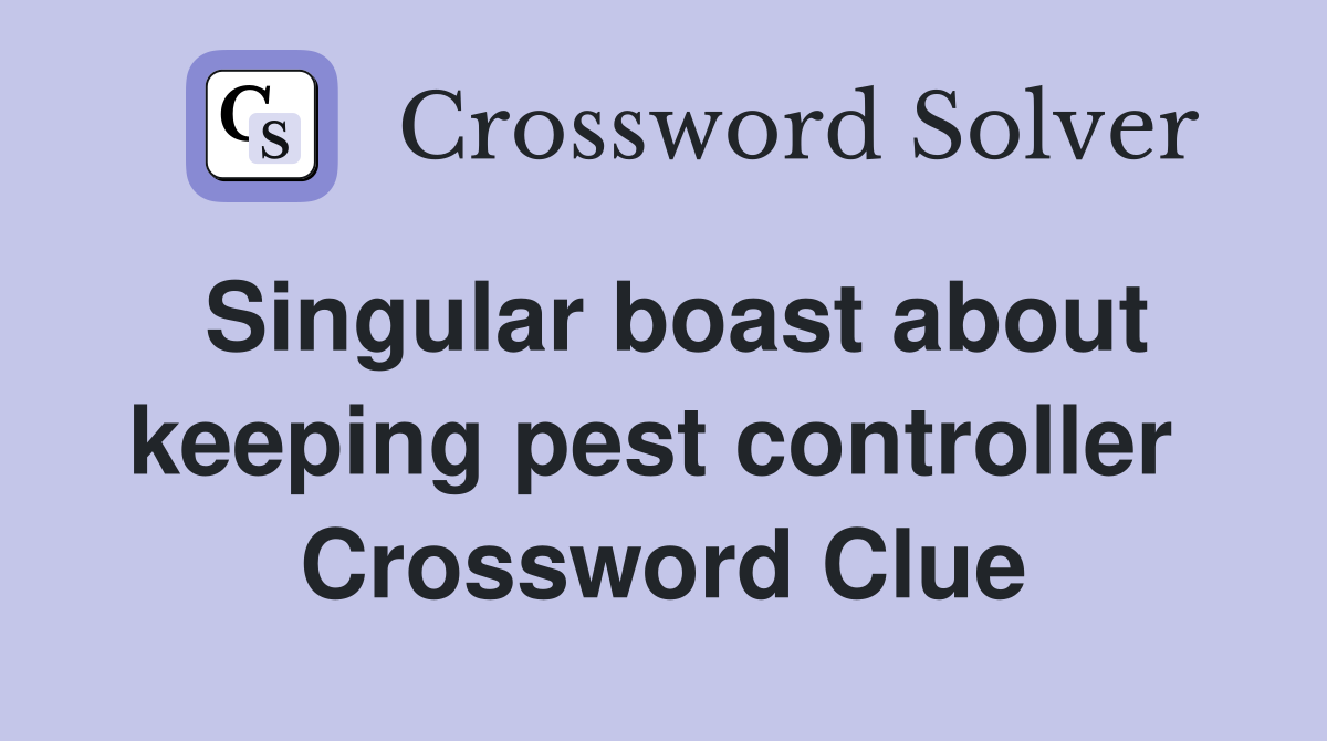 Singular boast about keeping pest controller  Crossword Clue