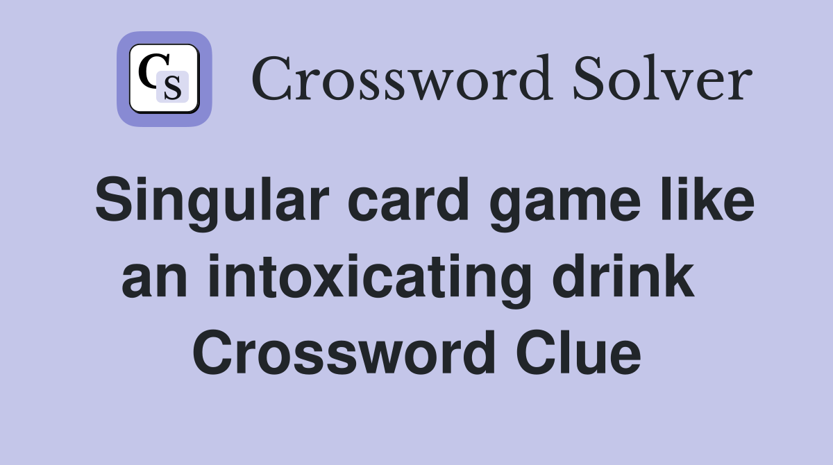 Singular card game like an intoxicating drink  Crossword Clue