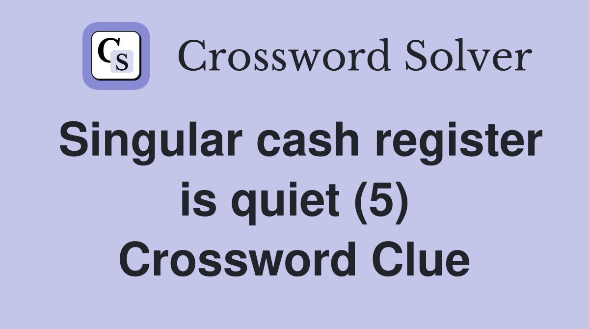 Singular cash register is quiet (5) Crossword Clue