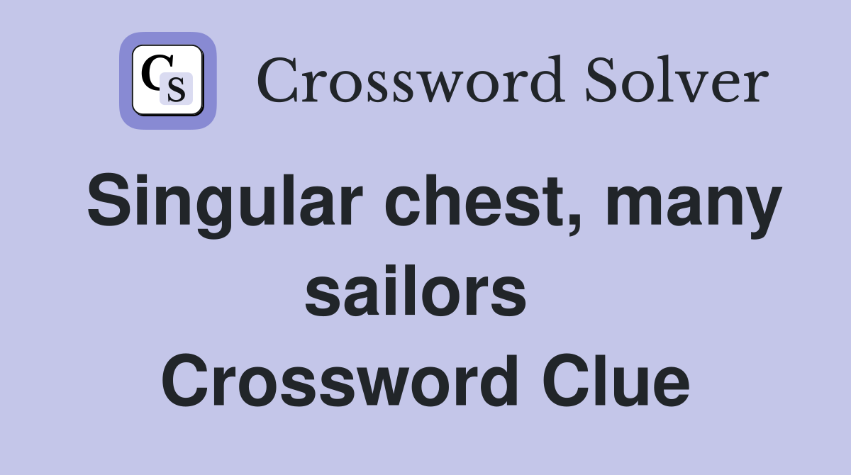 Singular chest, many sailors  Crossword Clue