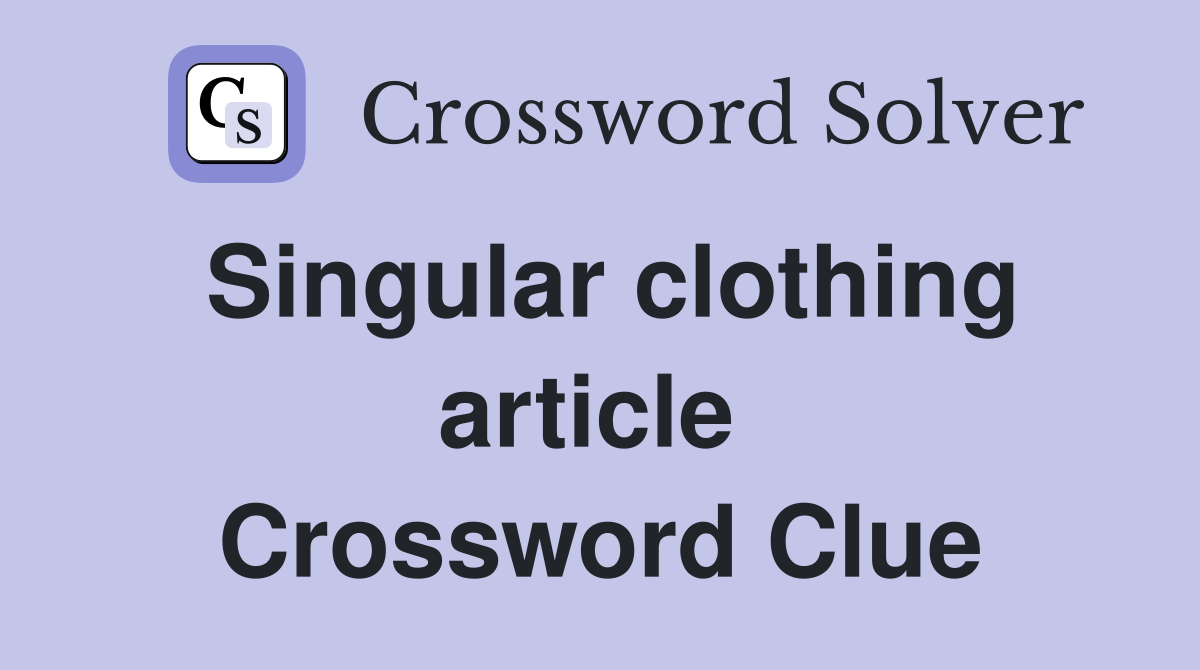 Singular clothing article  Crossword Clue