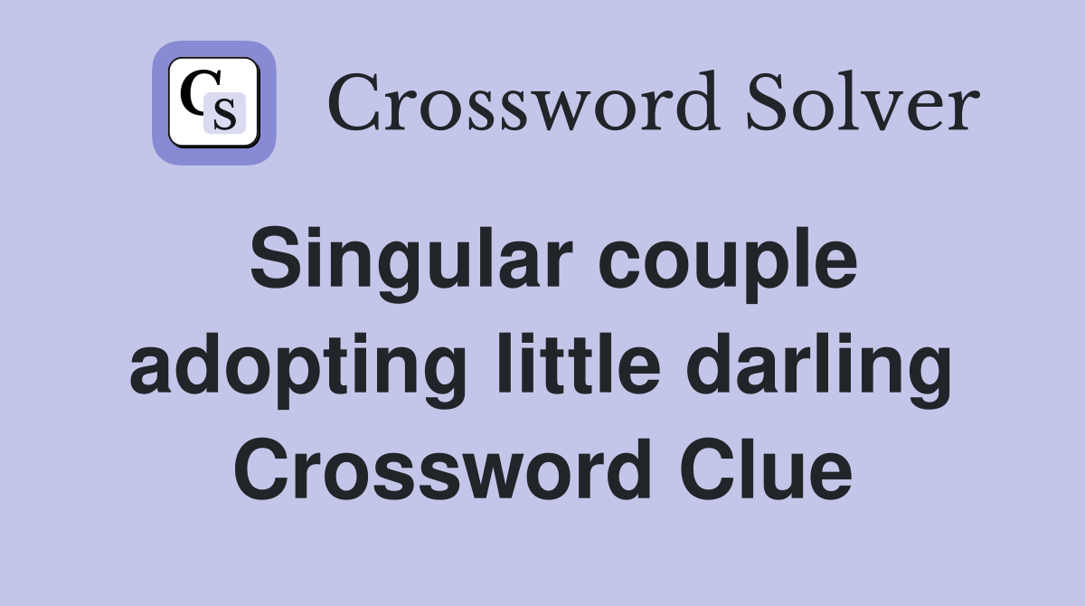 Singular couple adopting little darling Crossword Clue