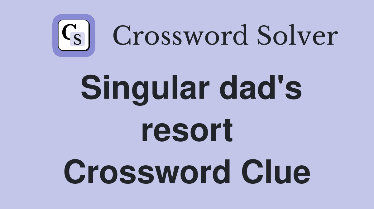Singular dad's resort Crossword Clue