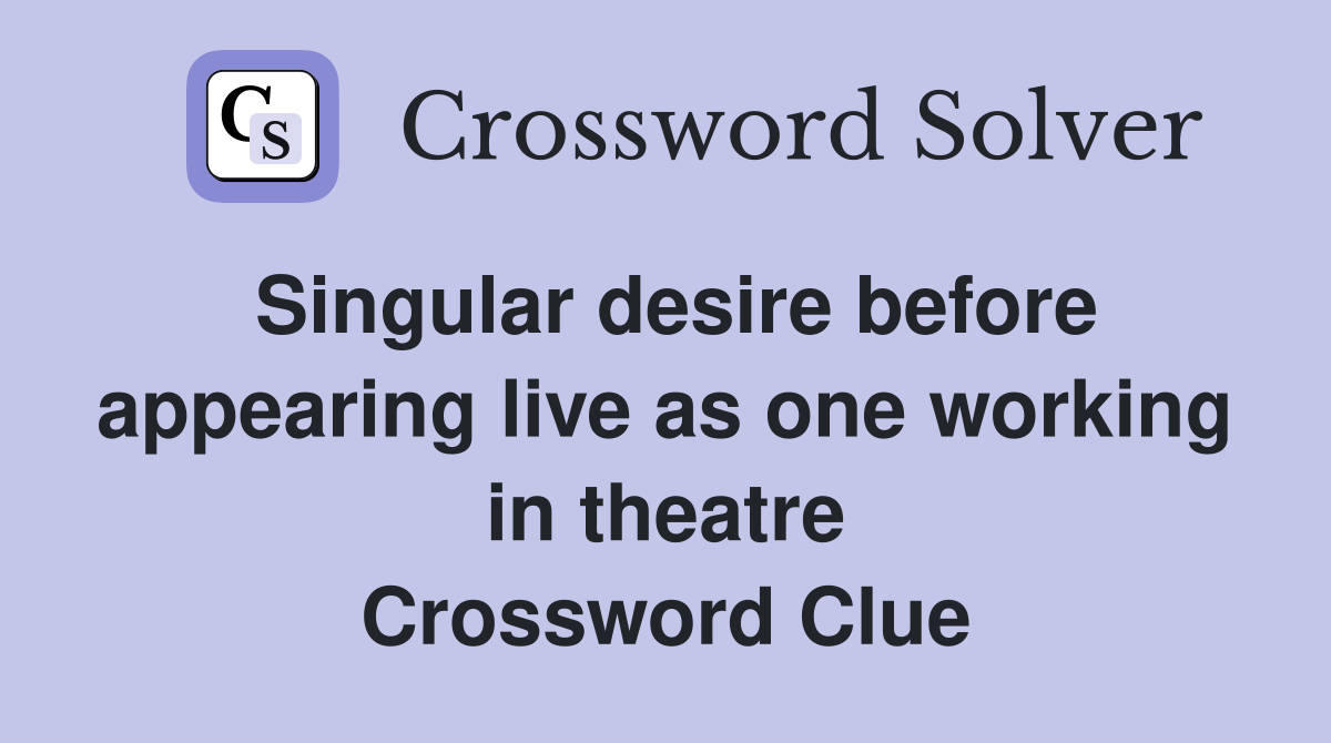 Singular desire before appearing live as one working in theatre Crossword Clue