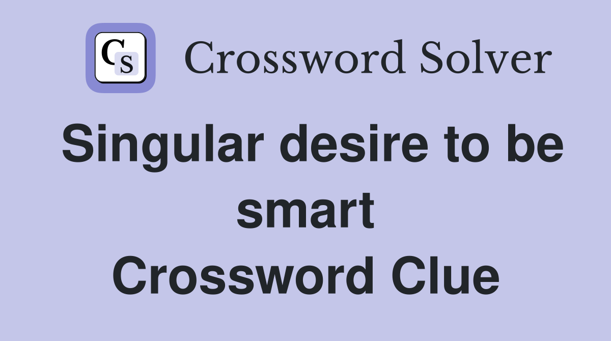 Singular desire to be smart Crossword Clue
