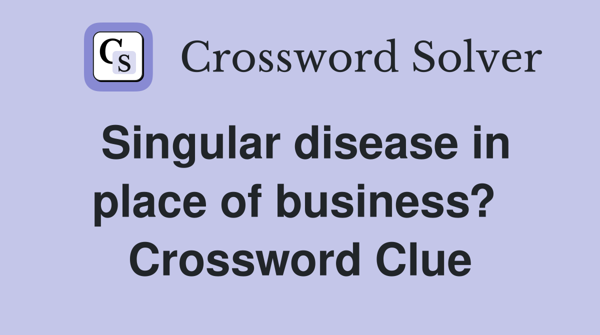 Singular disease in place of business?  Crossword Clue