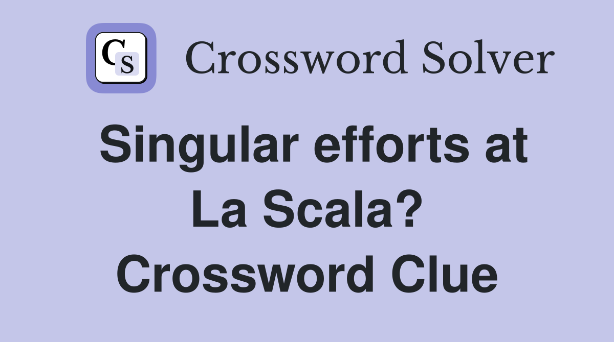 Singular efforts at La Scala? Crossword Clue