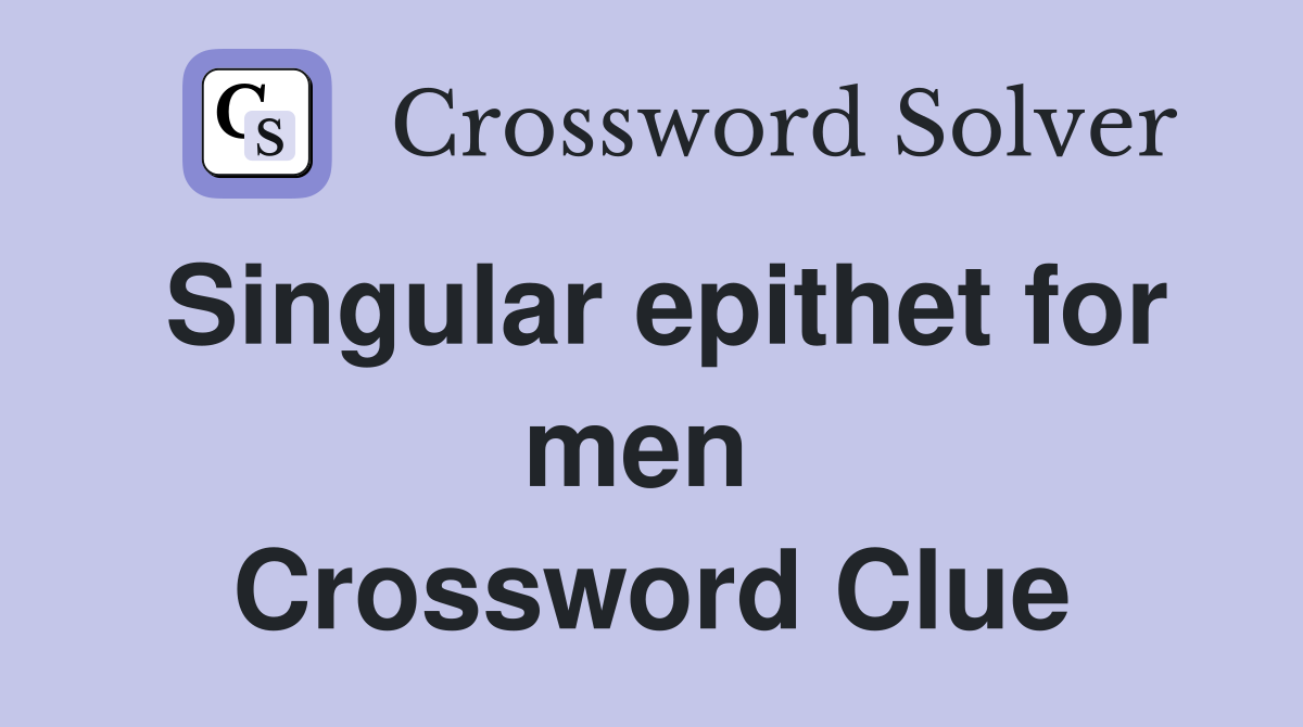 Singular epithet for men  Crossword Clue