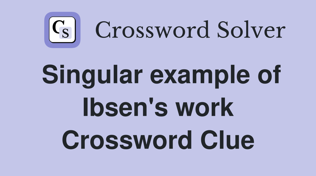 Singular example of Ibsen's work Crossword Clue