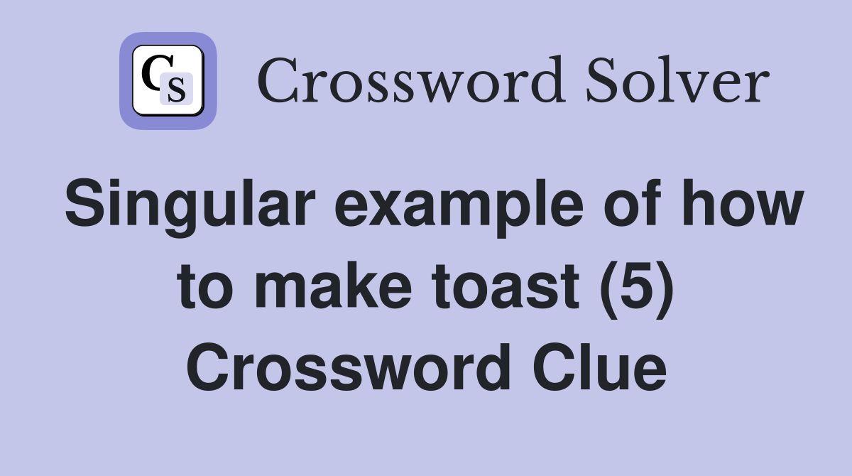 Singular example of how to make toast (5) Crossword Clue