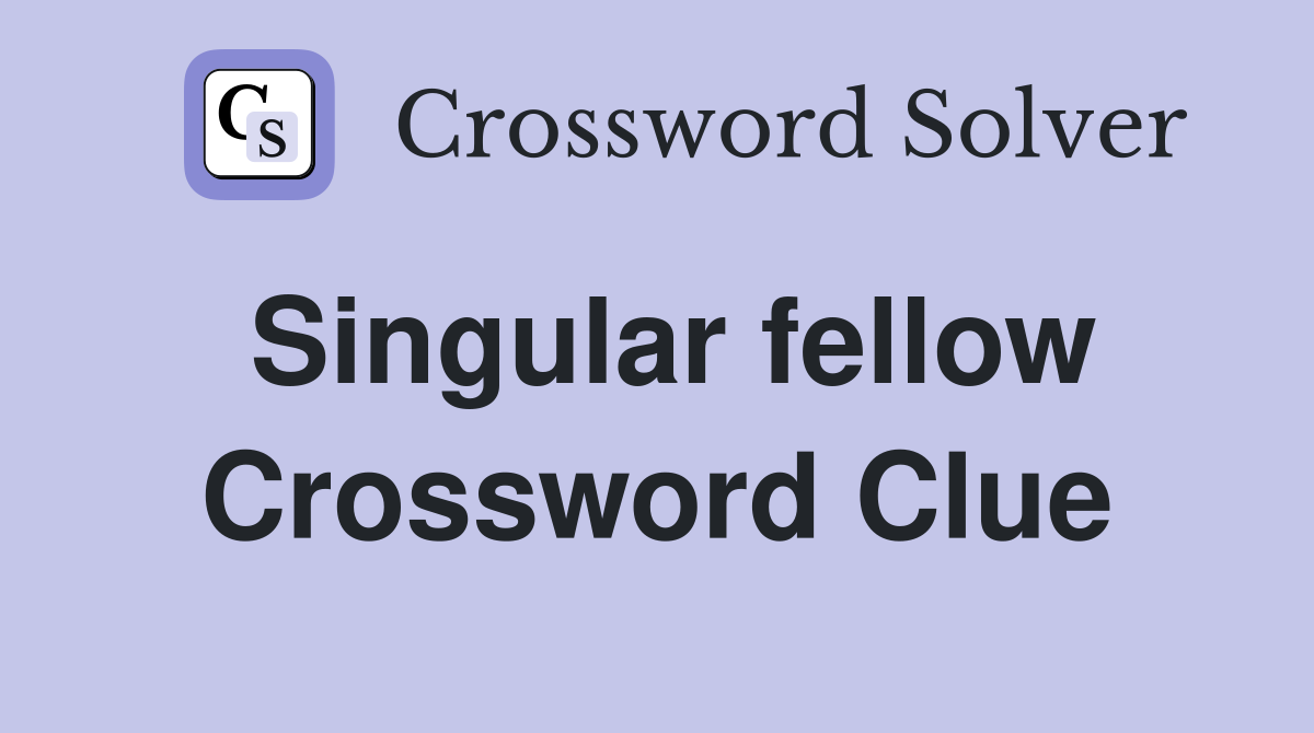 Singular fellow Crossword Clue