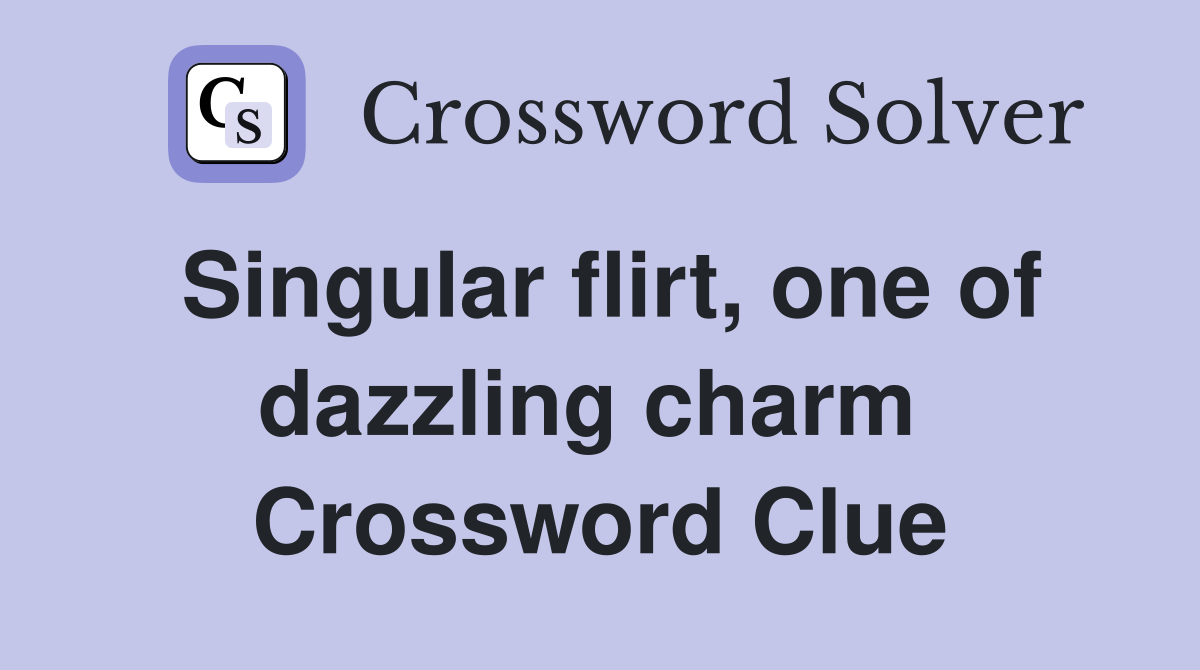 Singular flirt, one of dazzling charm  Crossword Clue