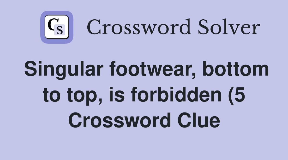 Singular footwear bottom to top is forbidden (5) Crossword Clue Singular footwear bottom to top is forbidden (5) Crossword Clue