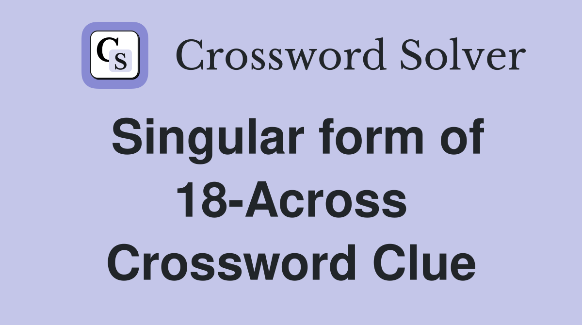 Singular form of 18-Across Crossword Clue