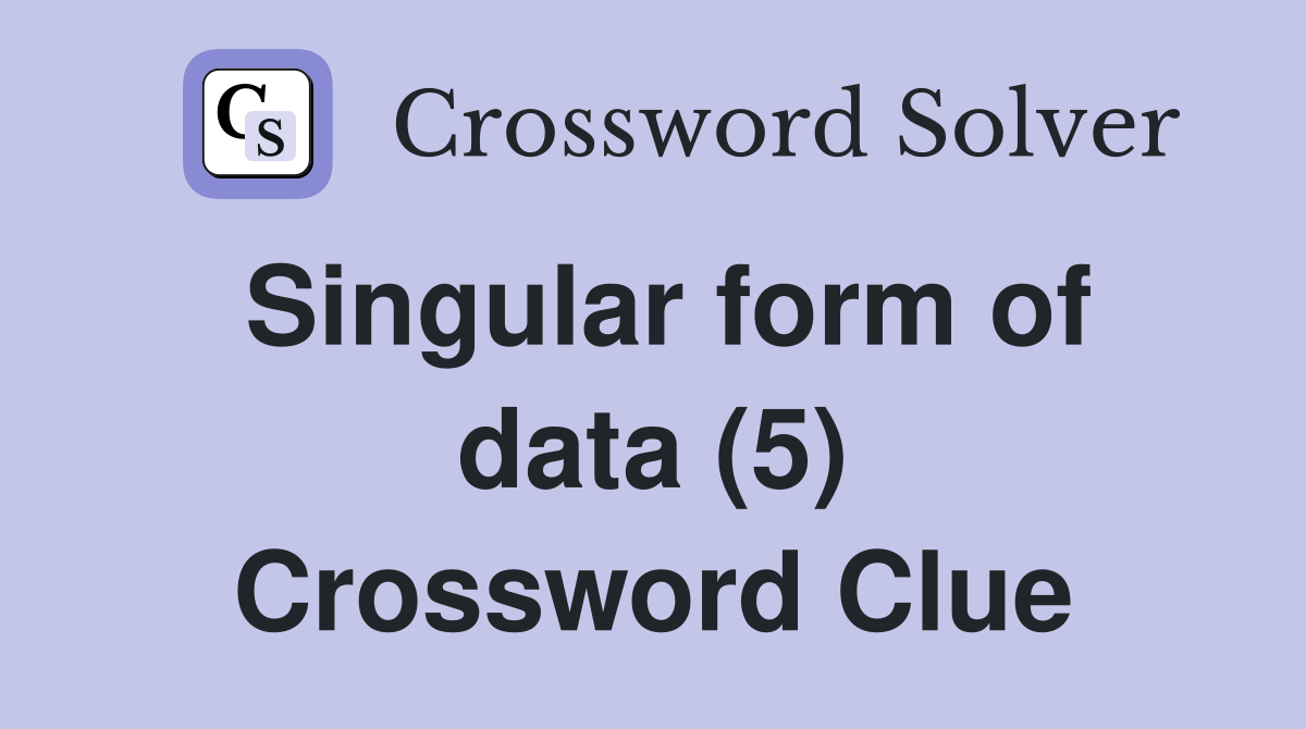 Singular form of data (5) Crossword Clue