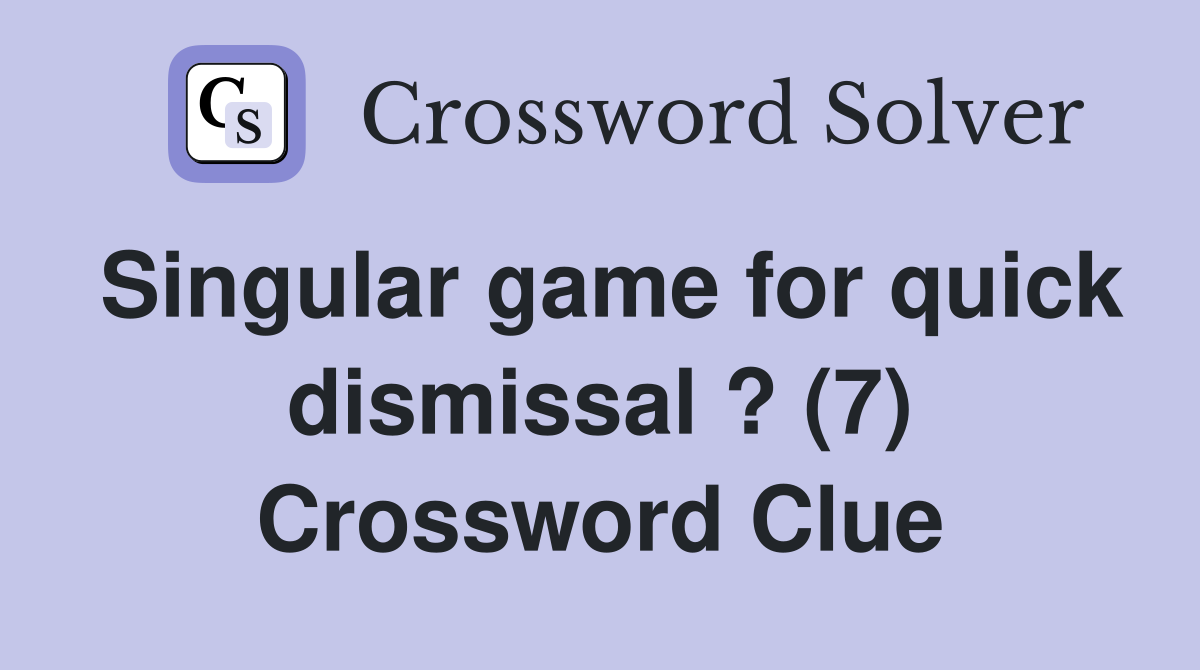 Singular game for quick dismissal ? (7) Crossword Clue