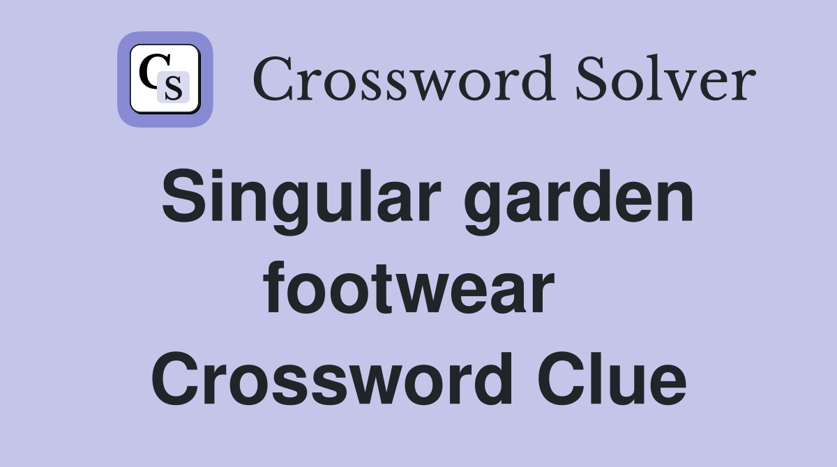 Singular garden footwear  Crossword Clue