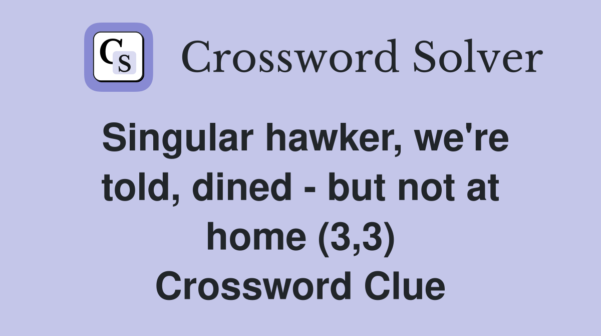 Singular hawker, we're told, dined - but not at home (3,3) Crossword Clue