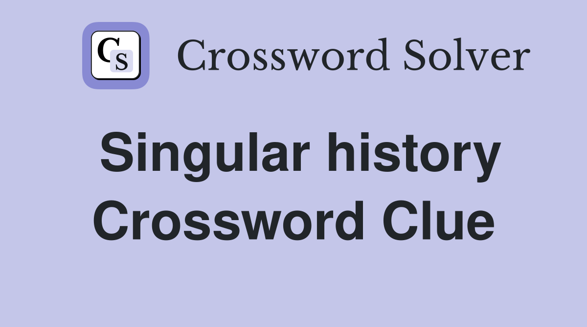Singular history Crossword Clue