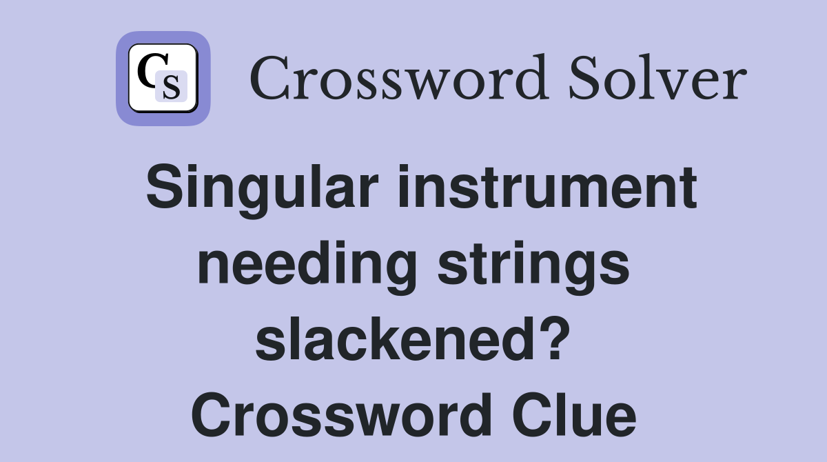 Singular instrument needing strings slackened? Crossword Clue