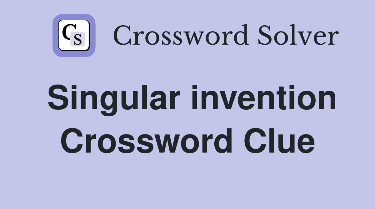 Singular invention Crossword Clue