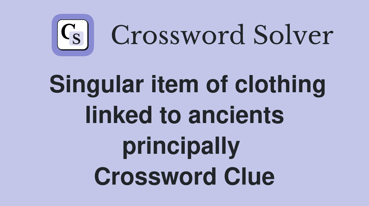 Singular item of clothing linked to ancients principally  Crossword Clue
