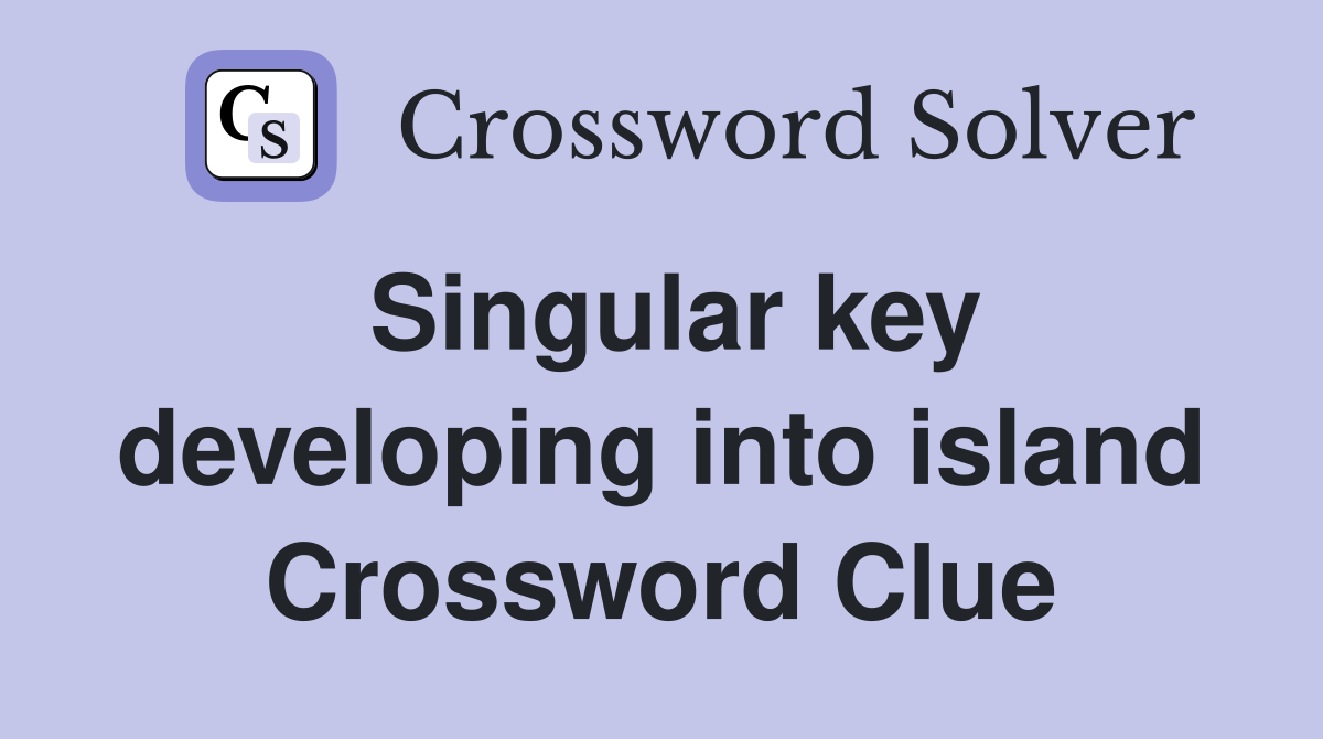 Singular key developing into island Crossword Clue