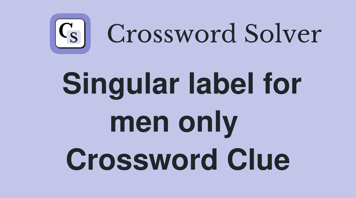 Singular label for men only  Crossword Clue
