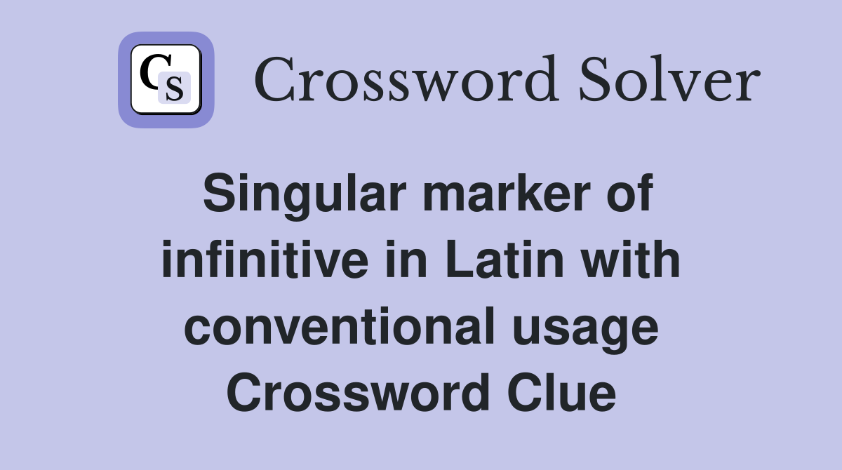 Singular marker of infinitive in Latin with conventional usage Crossword Clue