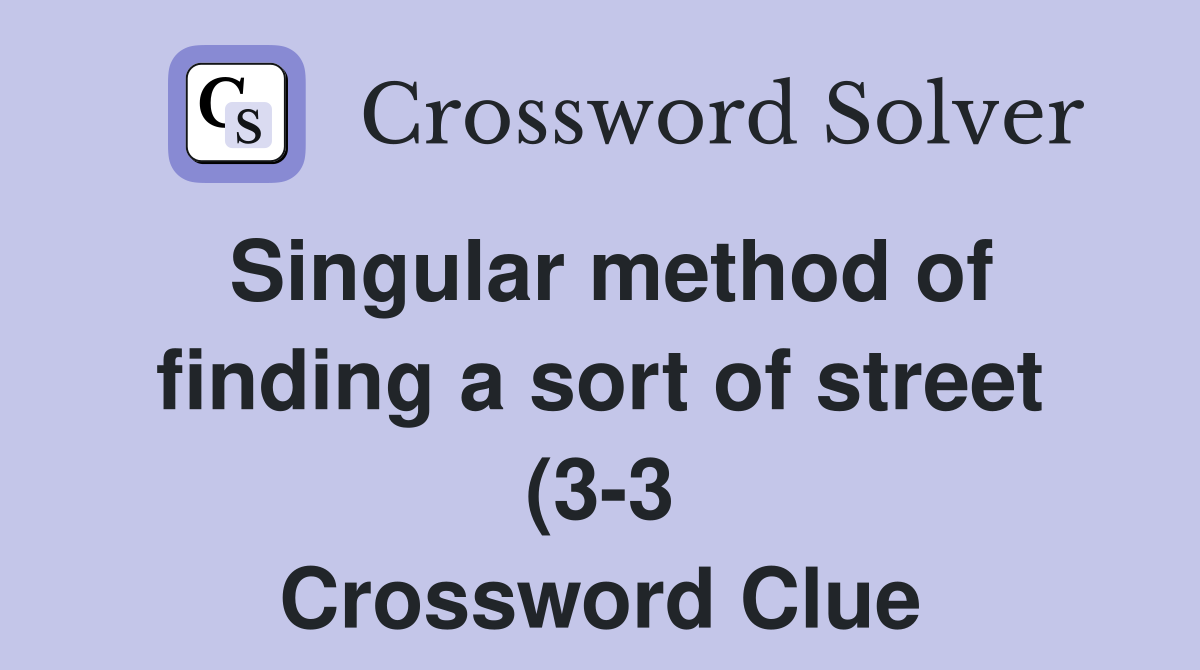 Singular method of finding a sort of street (3 3) Crossword Clue Singular method of finding a sort of street (3 3) Crossword Clue