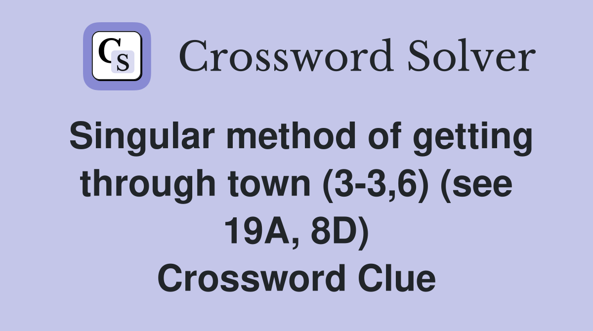 Singular method of getting through town (3-3,6) (see 19A, 8D) Crossword Clue