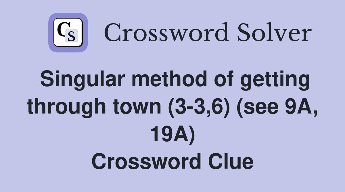 Singular method of getting through town (3-3,6) (see 9A, 19A) Crossword Clue