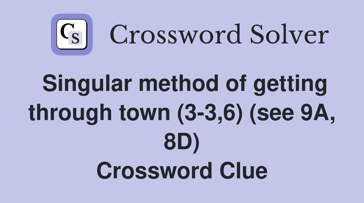 Singular method of getting through town (3-3,6) (see 9A, 8D) Crossword Clue