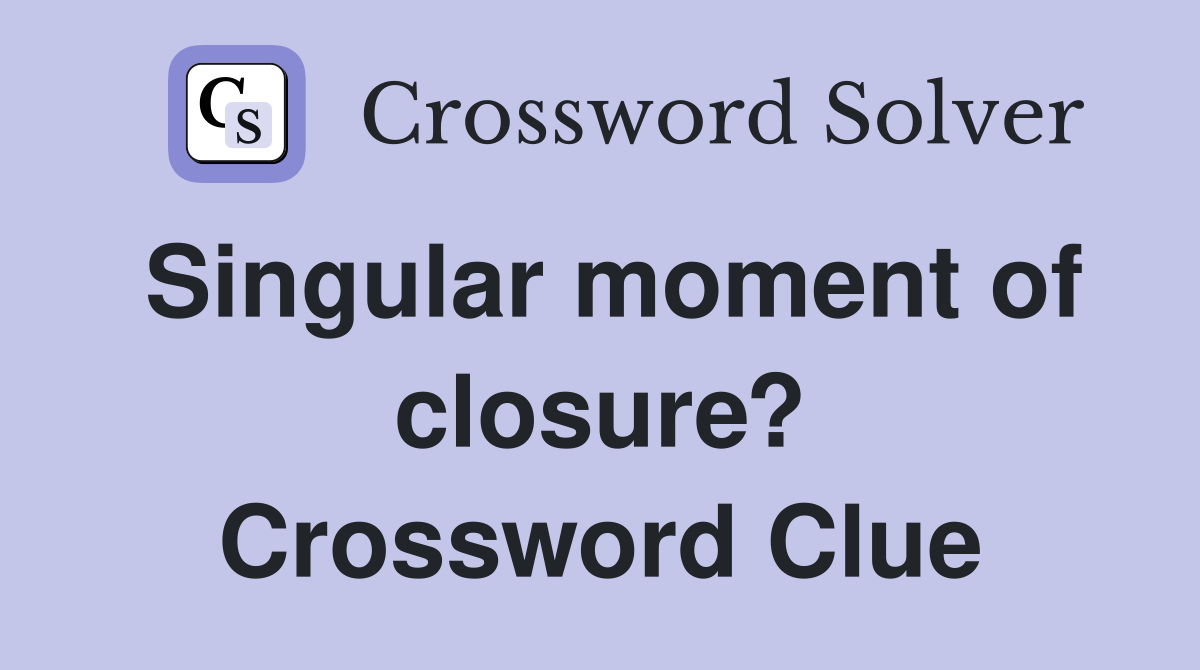Singular moment of closure? Crossword Clue