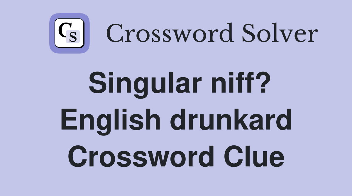 Singular niff? English drunkard Crossword Clue