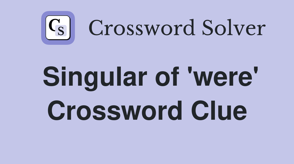 Singular of 'were' Crossword Clue