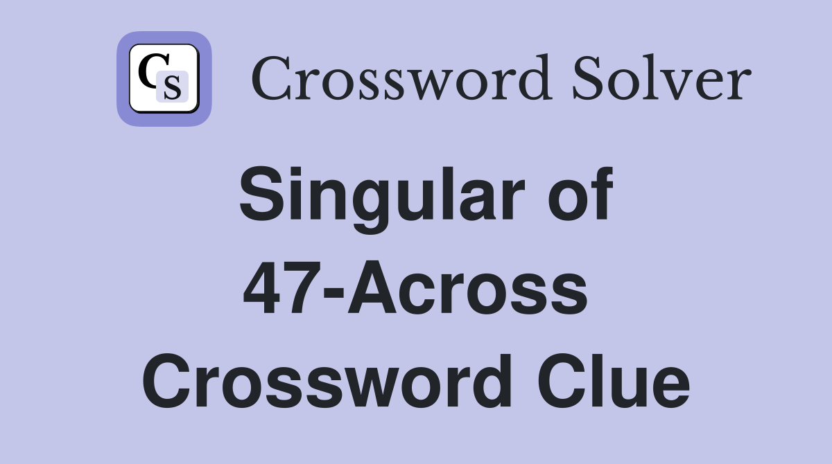 Singular of 47-Across Crossword Clue