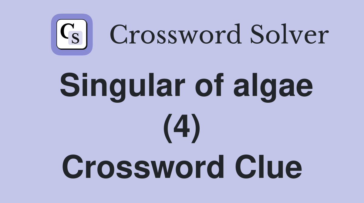 Singular of algae (4) Crossword Clue